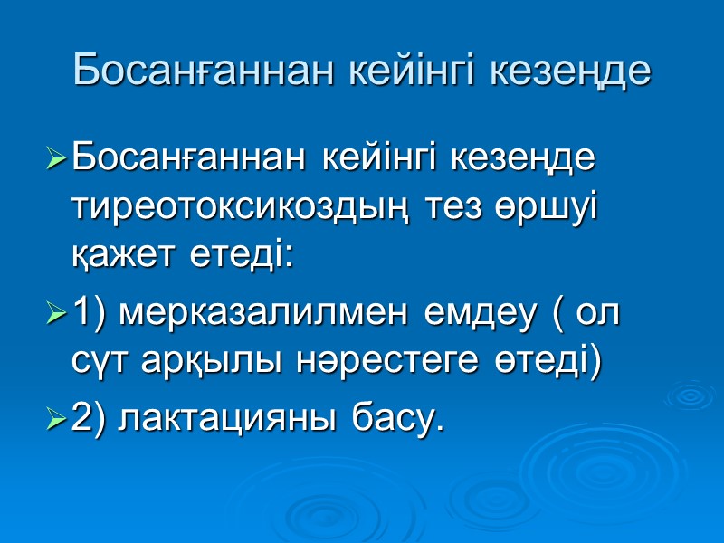 Босанғаннан кейінгі кезеңде Босанғаннан кейінгі кезеңде тиреотоксикоздың тез өршуі қажет етеді:  1) мерказалилмен